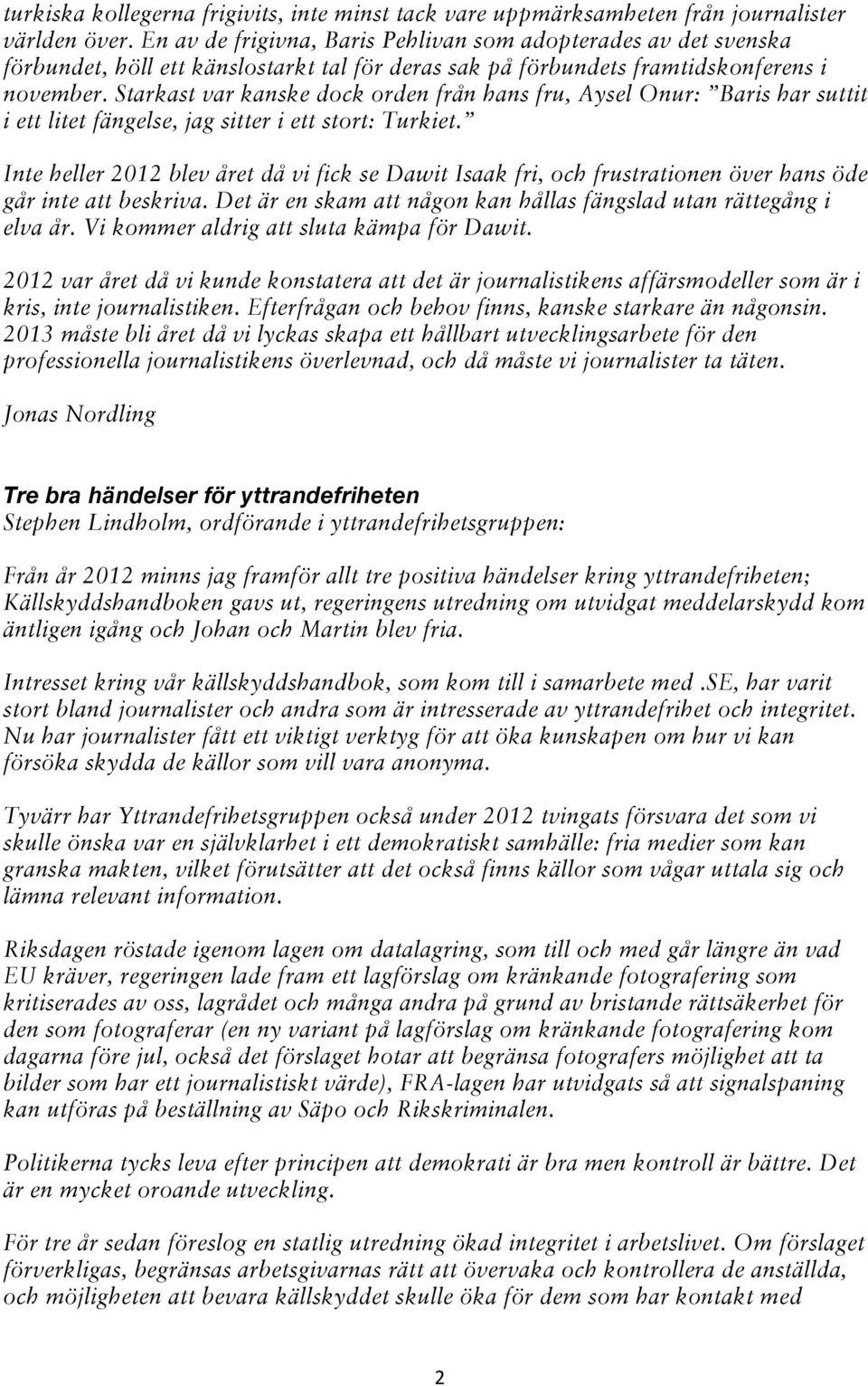 Starkast var kanske dock orden från hans fru, Aysel Onur: Baris har suttit i ett litet fängelse, jag sitter i ett stort: Turkiet.