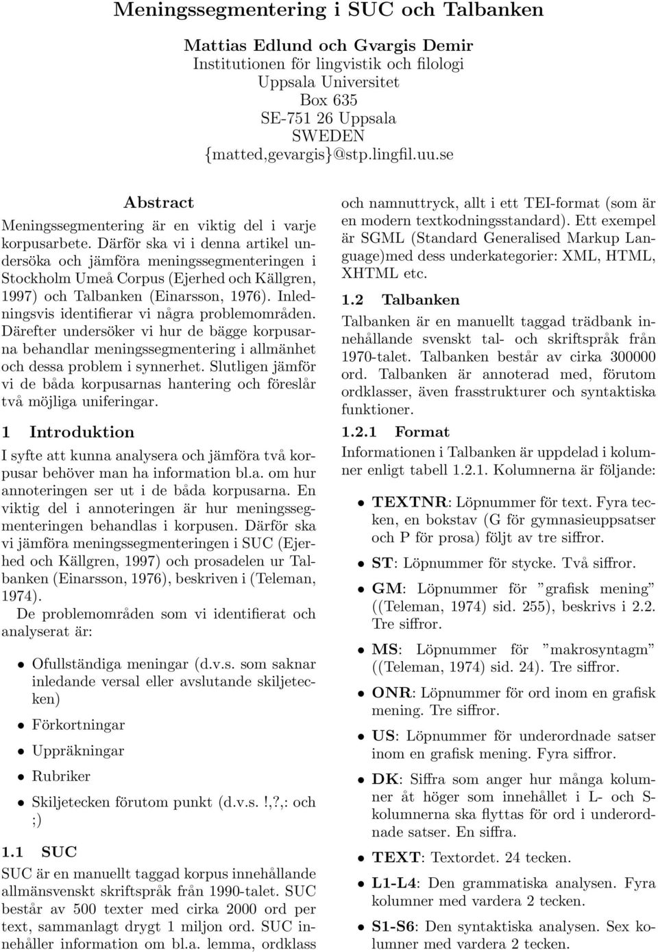 Därför ska vi i denna artikel undersöka och jämföra meningssegmenteringen i Stockholm Umeå Corpus (Ejerhed och Källgren, 1997) och Talbanken (Einarsson, 1976).