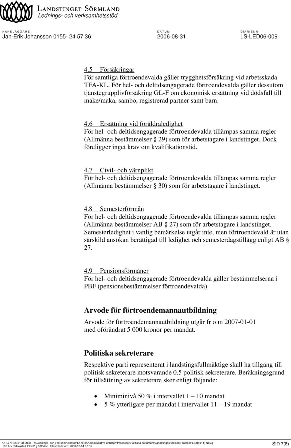 För hel- och deltidsengagerade förtroendevalda gäller dessutom tjänstegrupplivförsäkring GL-F om ekonomisk ersättning vid dödsfall till make/maka, sambo, registrerad partner samt barn. 4.