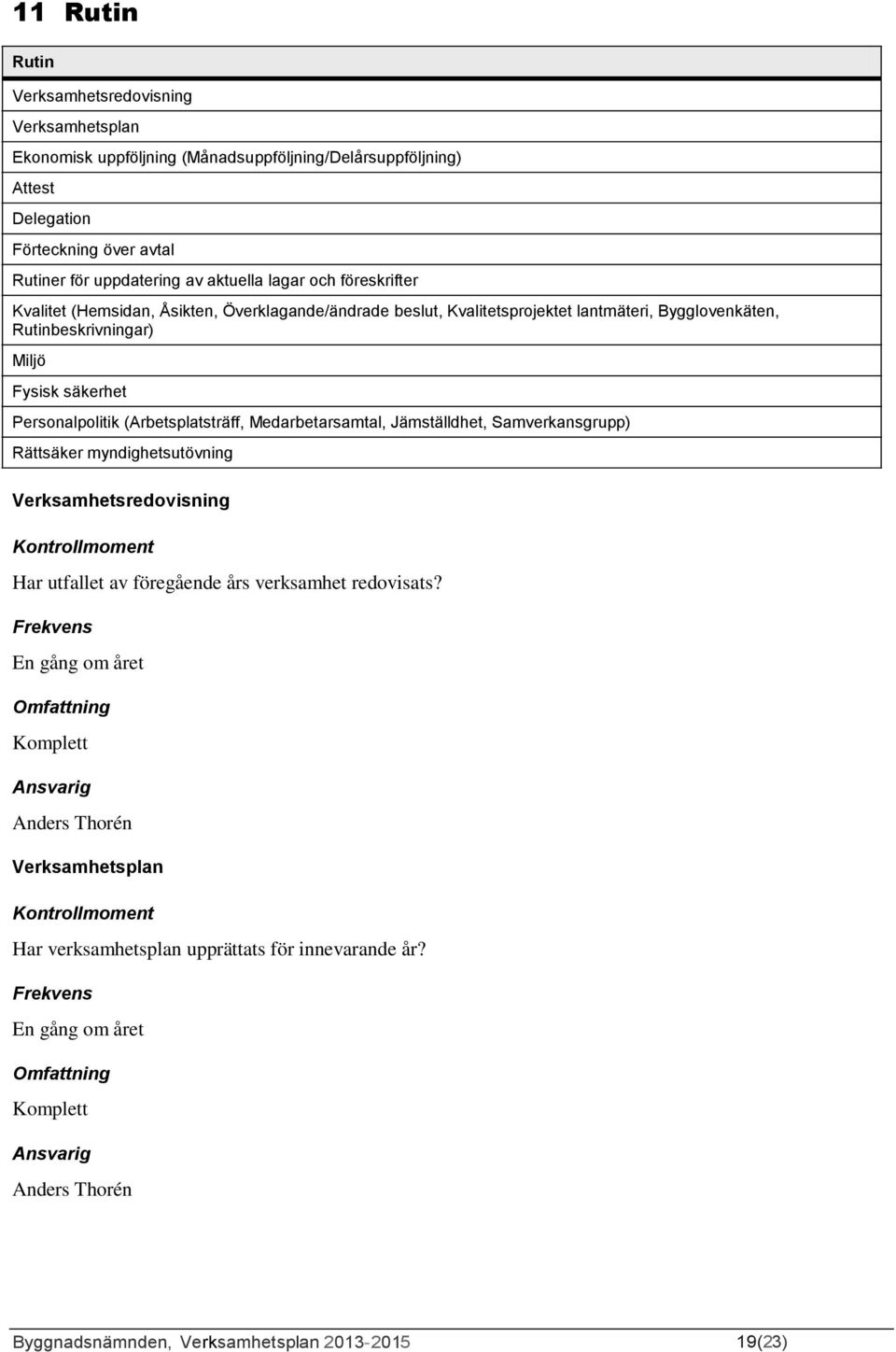 (Arbetsplatsträff, Medarbetarsamtal, Jämställdhet, Samverkansgrupp) Rättsäker myndighetsutövning Verksamhetsredovisning Har utfallet av föregående års verksamhet redovisats?