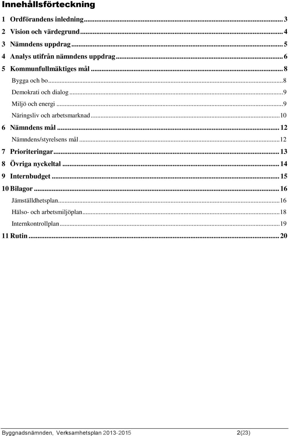 ..10 6 Nämndens mål... 12 Nämndens/styrelsens mål...12 7 Prioriteringar... 13 8 Övriga nyckeltal... 14 9 Internbudget... 15 10 Bilagor.