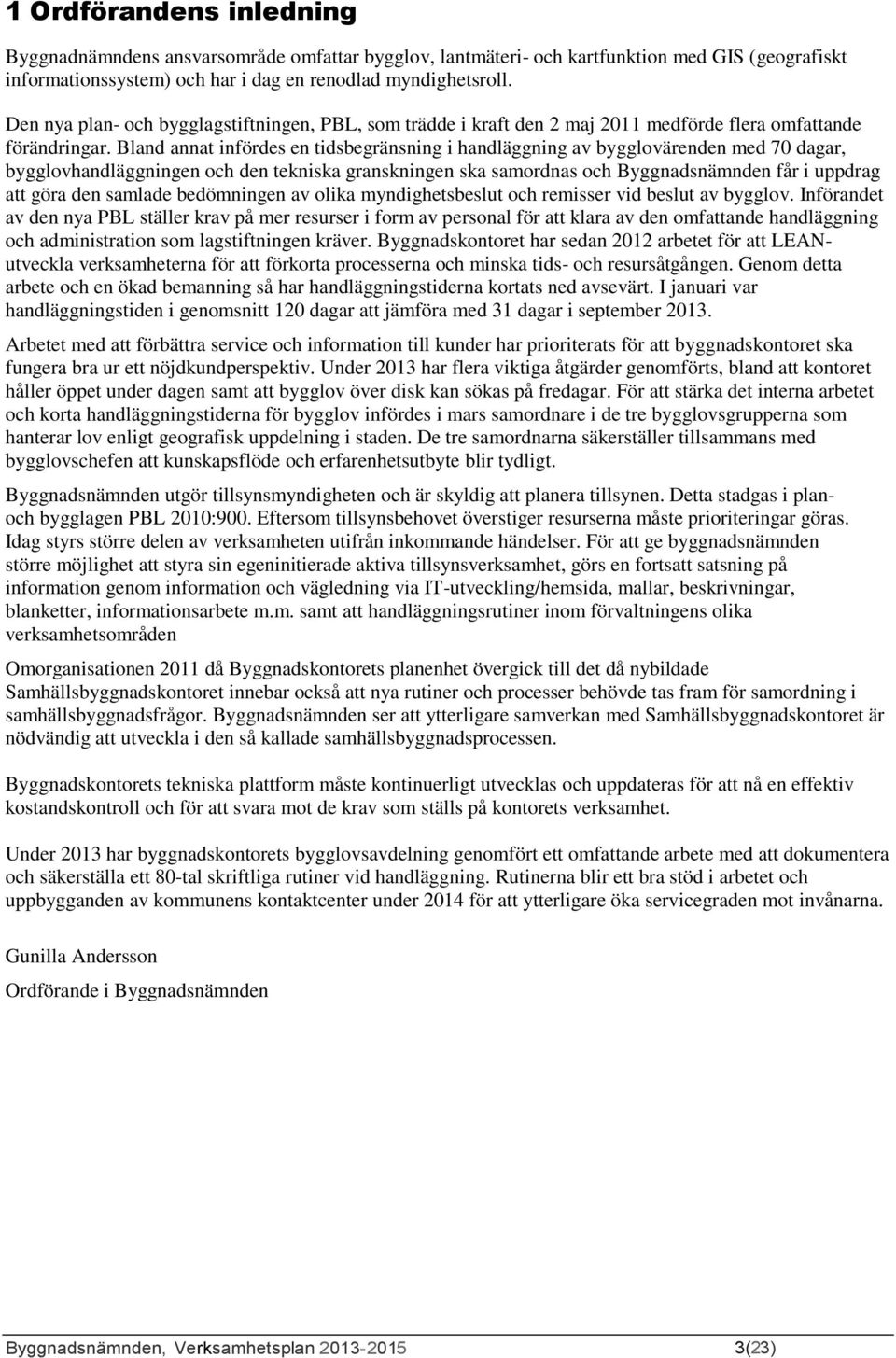 Bland annat infördes en tidsbegränsning i handläggning av bygglovärenden med 70 dagar, bygglovhandläggningen och den tekniska granskningen ska samordnas och Byggnadsnämnden får i uppdrag att göra den