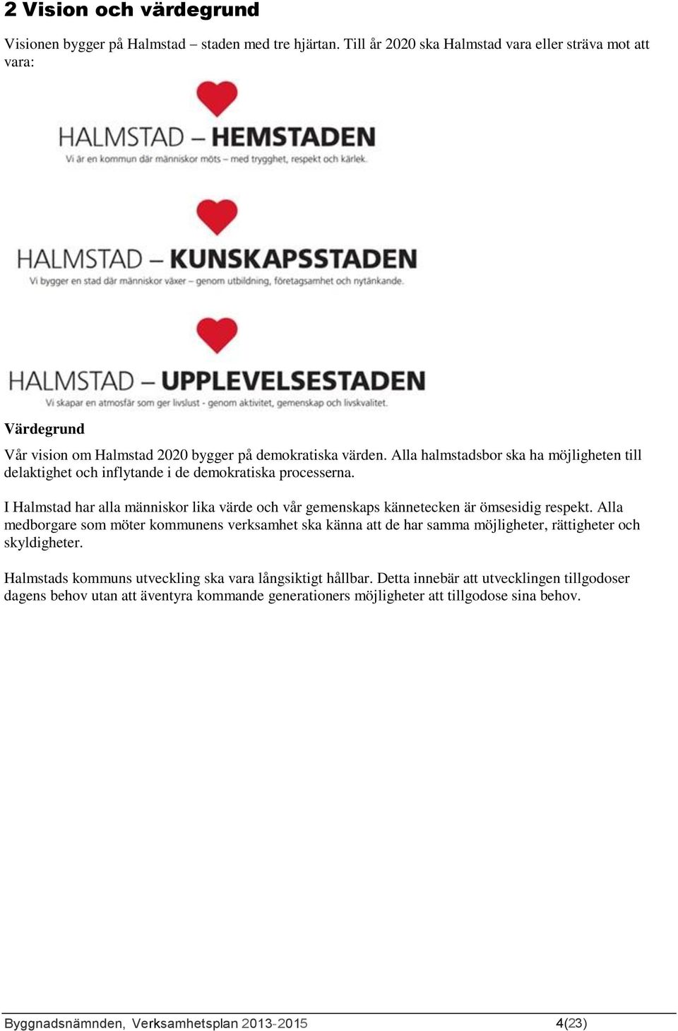 Alla halmstadsbor ska ha möjligheten till delaktighet och inflytande i de demokratiska processerna.