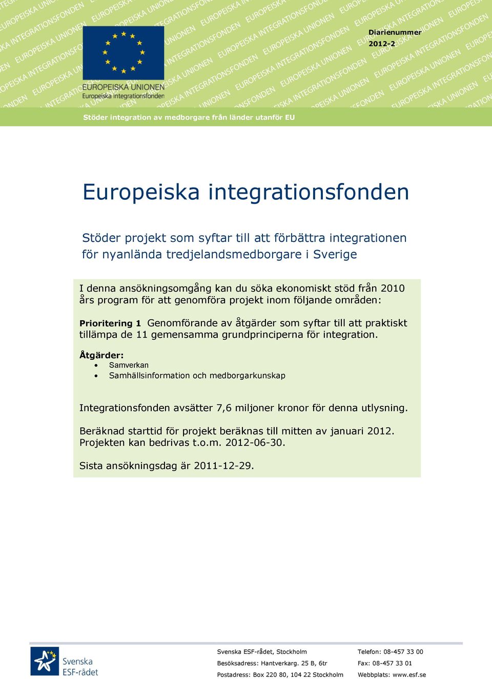 års program för att genomföra projekt inom följande områden: Prioritering 1 Genomförande av åtgärder som syftar till att praktiskt tillämpa de 11 gemensamma grundprinciperna för integration.