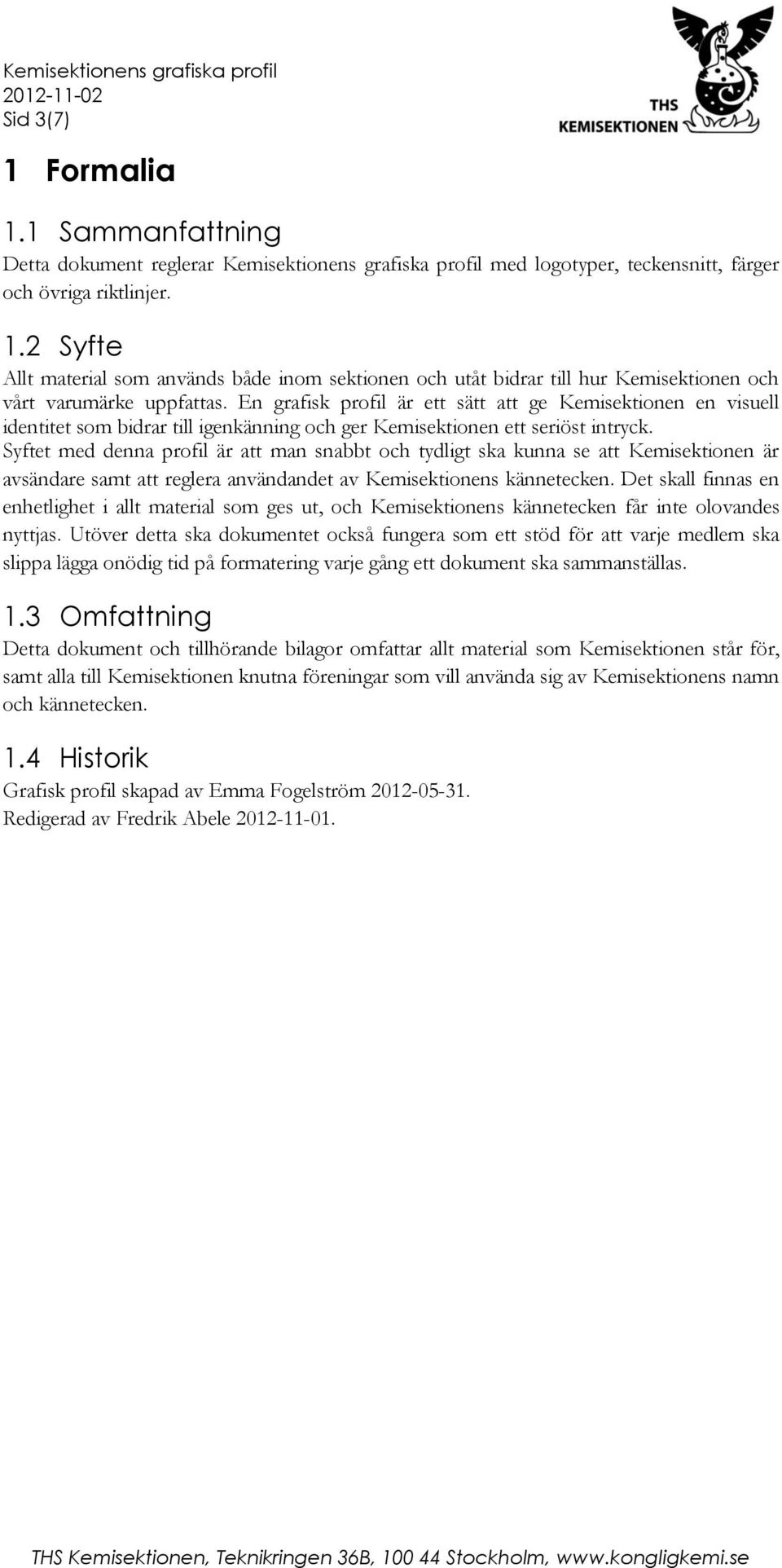 Syftet med denna profil är att man snabbt och tydligt ska kunna se att Kemisektionen är avsändare samt att reglera användandet av Kemisektionens kännetecken.