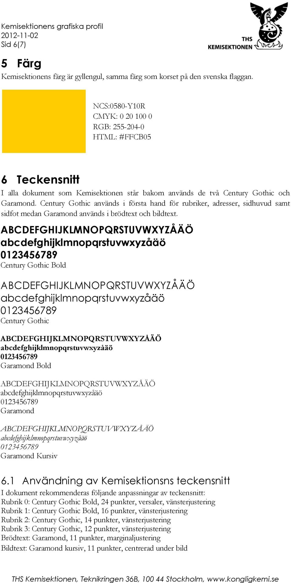 Century Gothic används i första hand för rubriker, adresser, sidhuvud samt sidfot medan Garamond används i brödtext och bildtext.