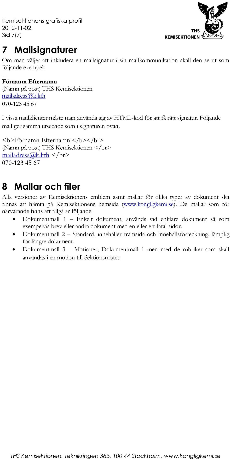 <b>förnamn Efternamn </b></br> (Namn på post) THS Kemisektionen </br> mailadress@k.