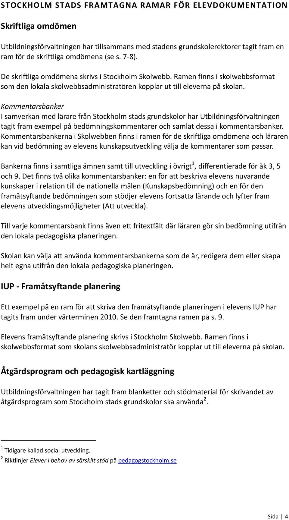 Kommentarsbanker I samverkan med lärare från Stockholm stads grundskolor har Utbildningsförvaltningen tagit fram exempel på bedömningskommentarer och samlat dessa i kommentarsbanker.