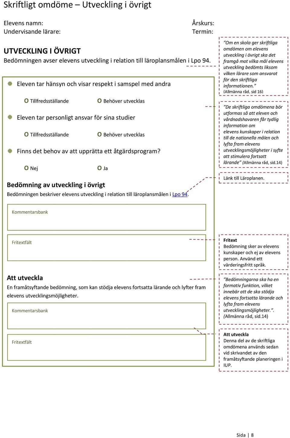 av att upprätta ett åtgärdsprogram? O Nej O Ja Bedömning av utveckling i övrigt Bedömningen beskriver elevens utveckling i relation till läroplansmålen i Lpo 94.