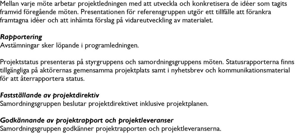 Rapportering Avstämningar sker löpande i programledningen. Projektstatus presenteras på styrgruppens och samordningsgruppens möten.