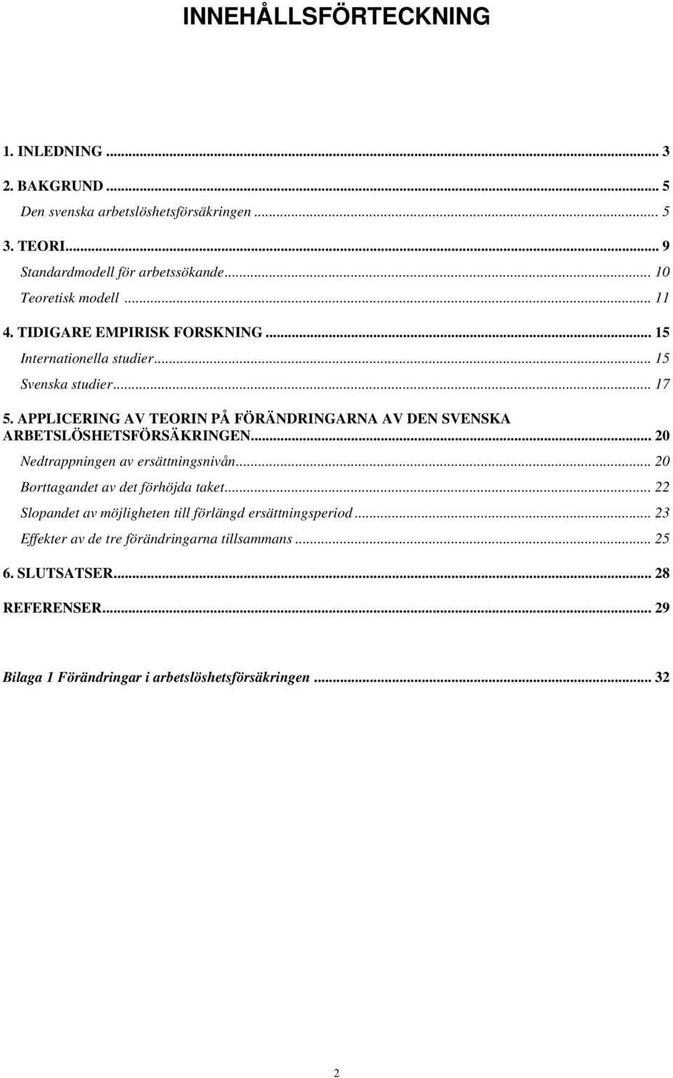APPLICERING AV TEORIN PÅ FÖRÄNDRINGARNA AV DEN SVENSKA ARBETSLÖSHETSFÖRSÄKRINGEN... 20 Nedtrappningen av ersättningsnivån... 20 Borttagandet av det förhöjda taket.