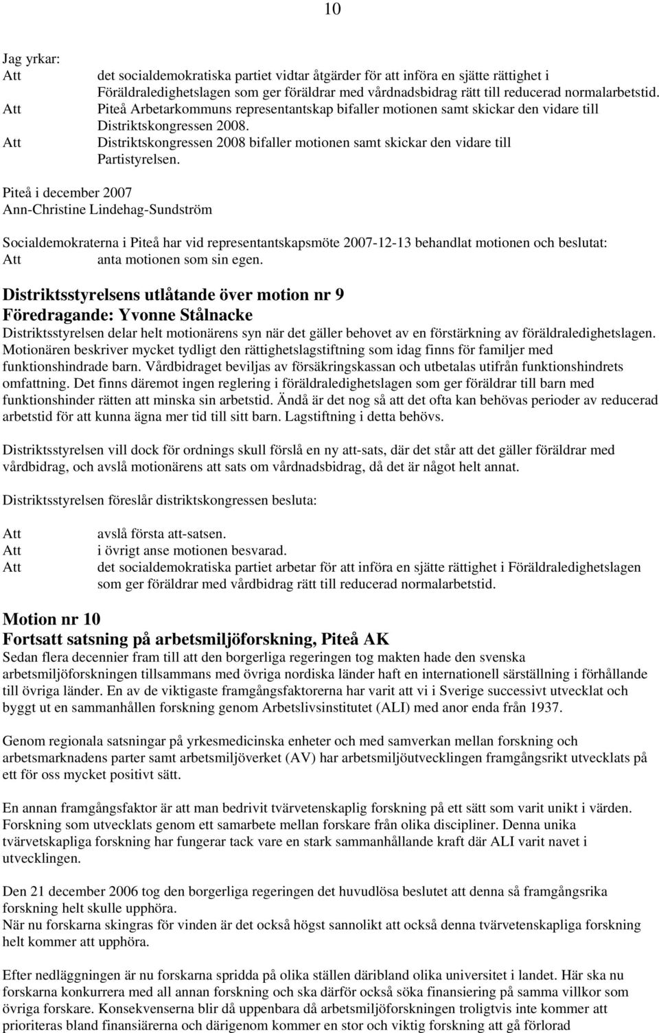 Piteå i december 2007 Ann-Christine Lindehag-Sundström Socialdemokraterna i Piteå har vid representantskapsmöte 2007-12-13 behandlat motionen och beslutat: Distriktsstyrelsens utlåtande över motion