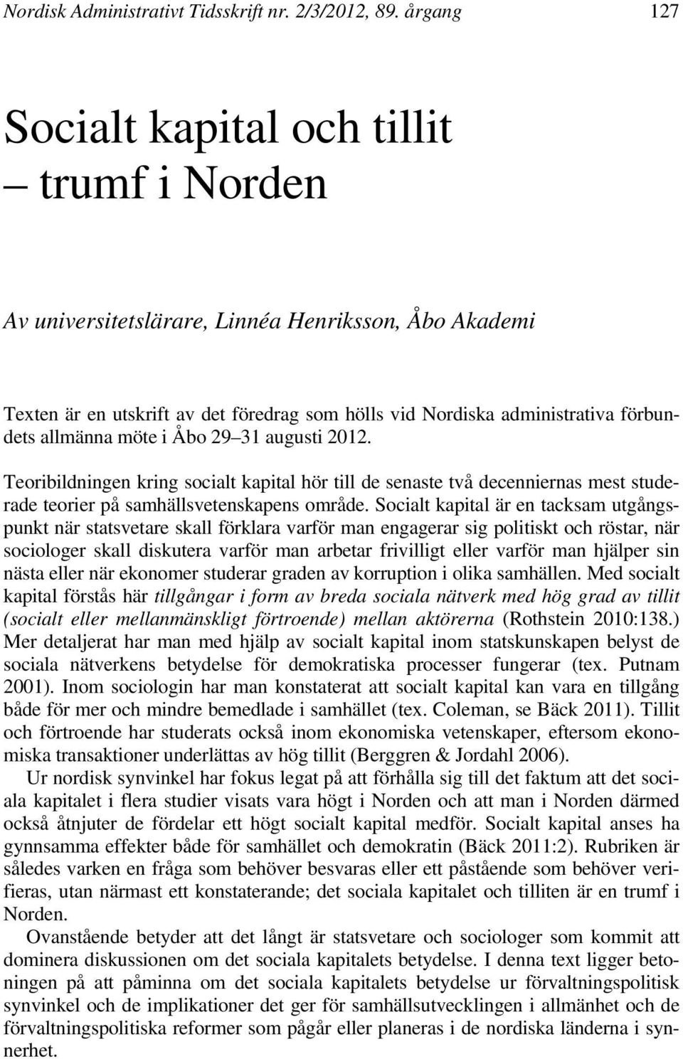 årgang Linnéa Henriksson Artikler: Socialt kapital och tillit trumf i Norden Texten är en utskrift av det föredrag som hölls vid Nordiska administrativa förbundets allmänna möte i Åbo 29 31 augusti