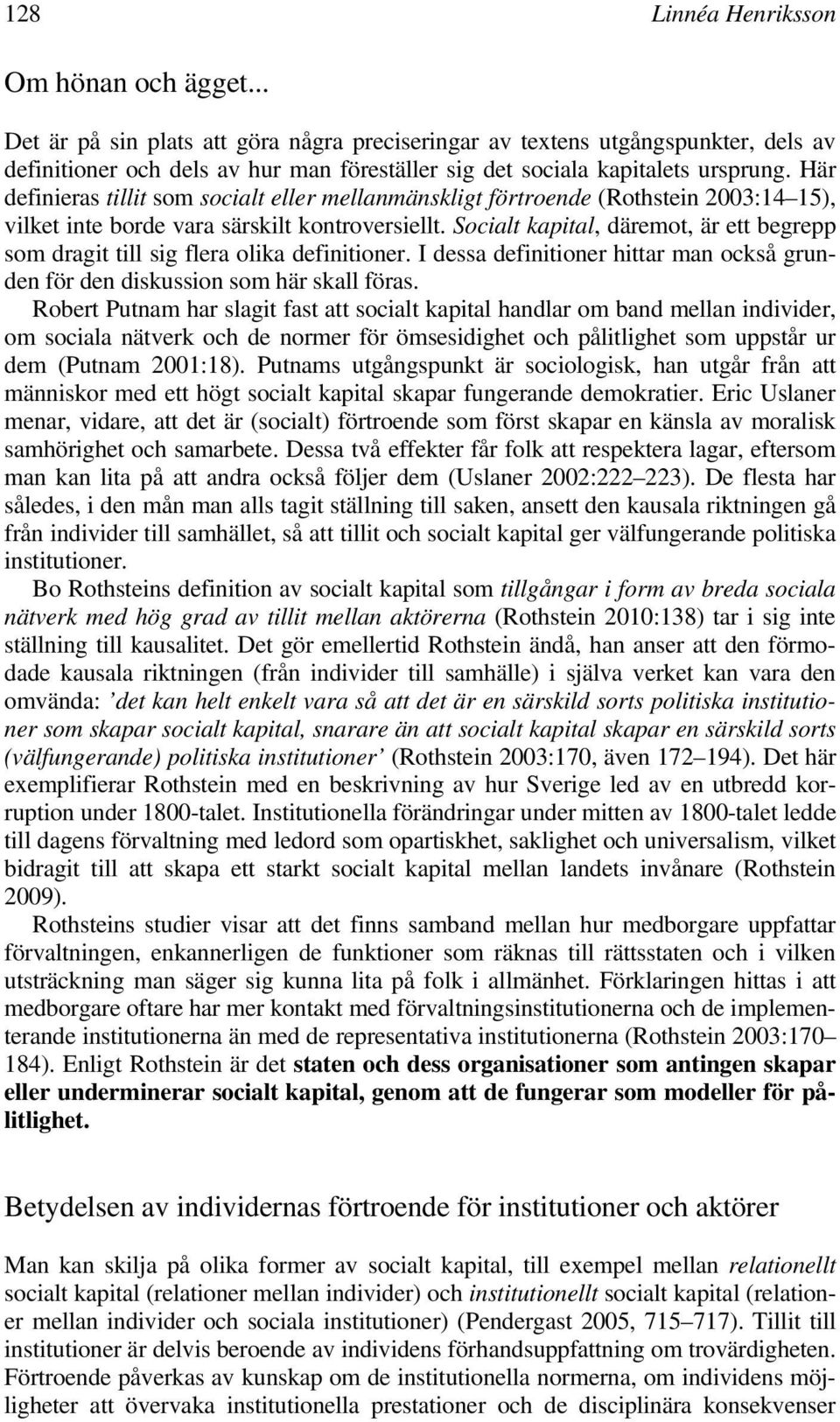 Här definieras tillit som socialt eller mellanmänskligt förtroende (Rothstein 2003:14 15), vilket inte borde vara särskilt kontroversiellt.