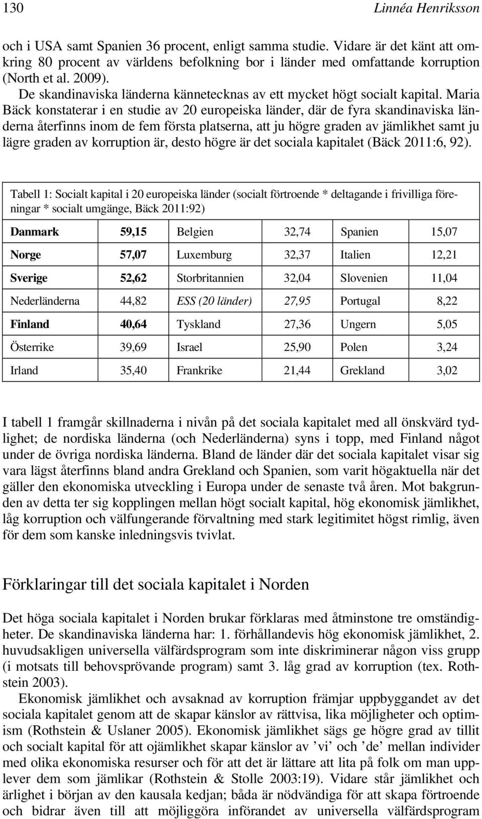 Maria Bäck konstaterar i en studie av 20 europeiska länder, där de fyra skandinaviska länderna återfinns inom de fem första platserna, att ju högre graden av jämlikhet samt ju lägre graden av