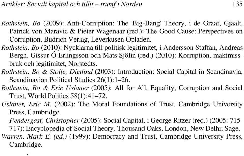 Rothstein, Bo (2010): Nycklarna till politisk legitimitet, i Andersson Staffan, Andreas Bergh, Gissur Ó Erlingsson och Mats Sjölin (red.) (2010): Korruption, maktmissbruk och legitimitet, Norstedts.
