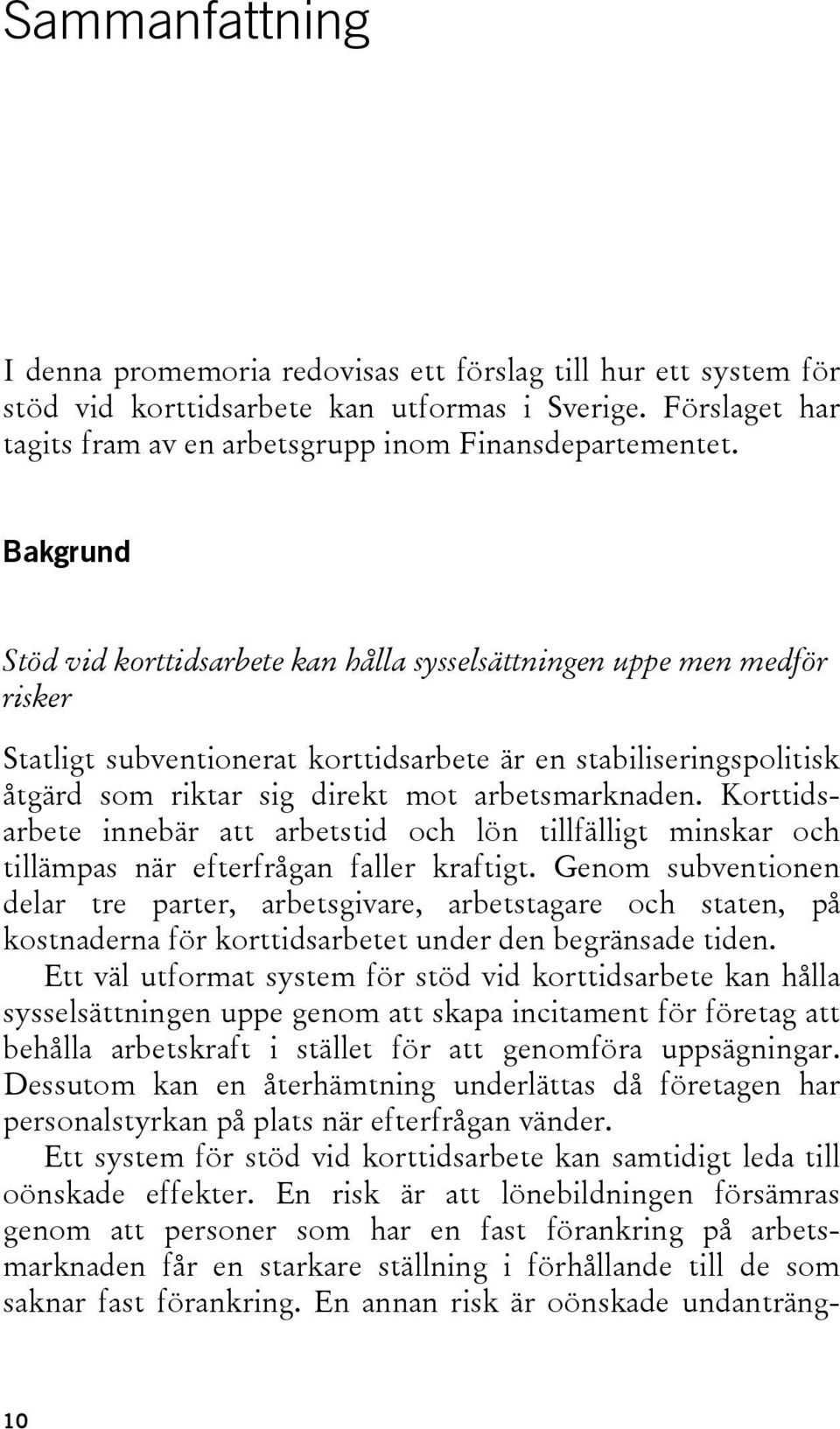 Korttidsarbete innebär att arbetstid och lön tillfälligt minskar och tillämpas när efterfrågan faller kraftigt.