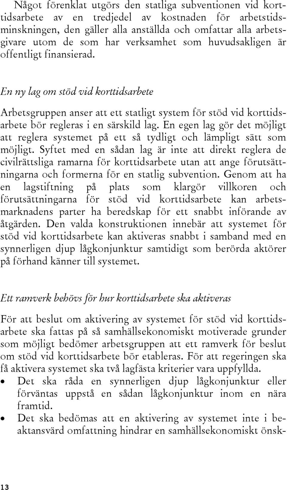 En egen lag gör det möjligt att reglera systemet på ett så tydligt och lämpligt sätt som möjligt.