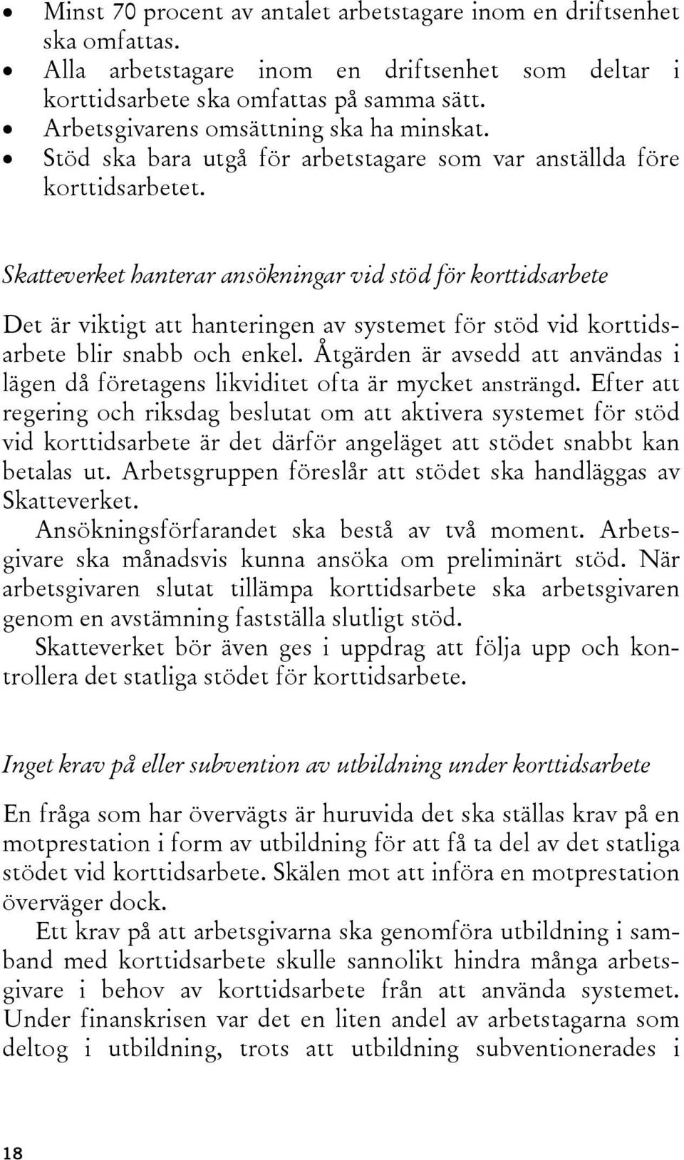 Skatteverket hanterar ansökningar vid stöd för korttidsarbete Det är viktigt att hanteringen av systemet för stöd vid korttidsarbete blir snabb och enkel.