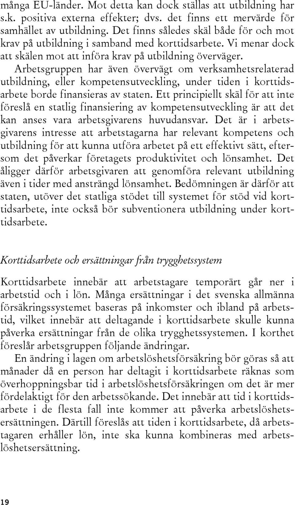 Arbetsgruppen har även övervägt om verksamhetsrelaterad utbildning, eller kompetensutveckling, under tiden i korttidsarbete borde finansieras av staten.