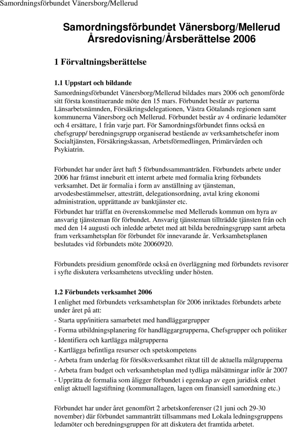 Förbundet består av parterna Länsarbetsnämnden, Försäkringsdelegationen, Västra Götalands regionen samt kommunerna Vänersborg och Mellerud.