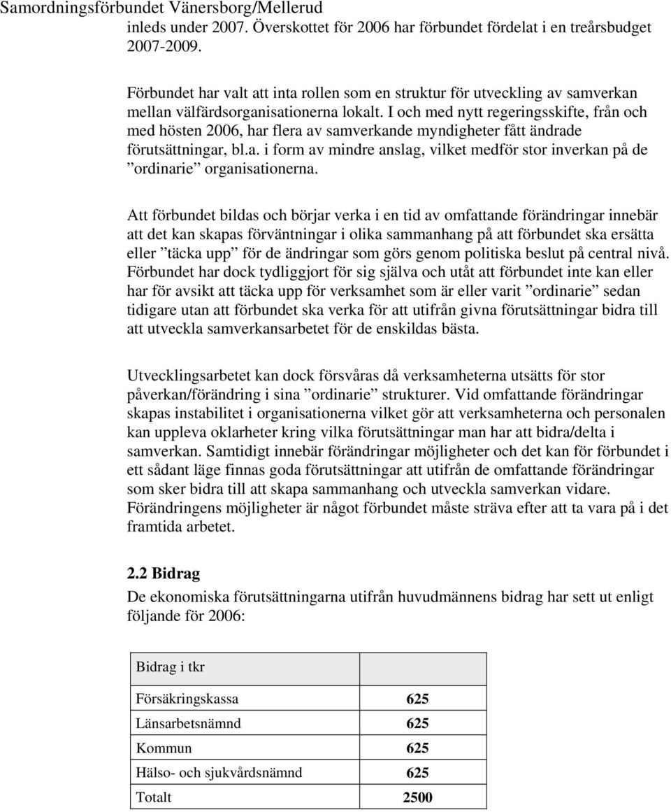 I och med nytt regeringsskifte, från och med hösten 2006, har flera av samverkande myndigheter fått ändrade förutsättningar, bl.a. i form av mindre anslag, vilket medför stor inverkan på de ordinarie organisationerna.