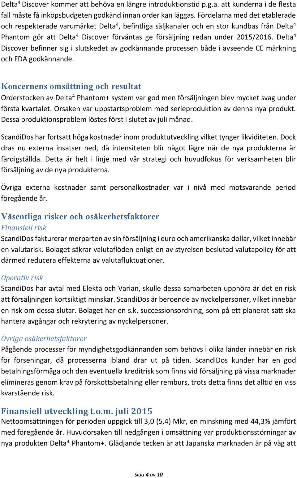 2015/2016. Delta 4 Discover befinner sig i slutskedet av godkännande processen både i avseende CE märkning och FDA godkännande.