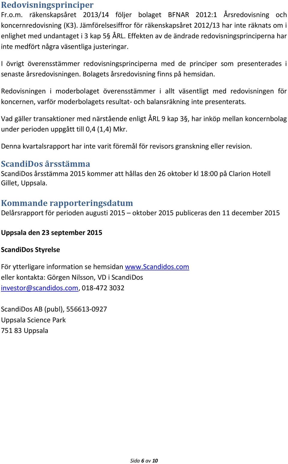 I övrigt överensstämmer redovisningsprinciperna med de principer som presenterades i senaste årsredovisningen. Bolagets årsredovisning finns på hemsidan.
