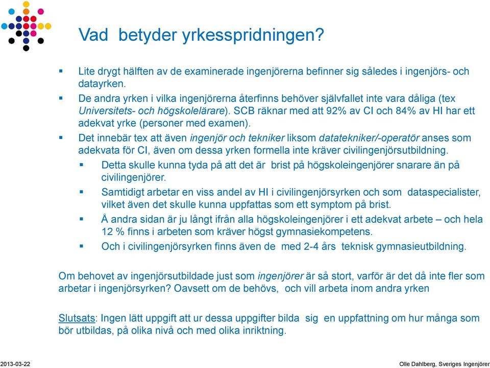 SCB räknar med att 92% av CI och 84% av HI har ett adekvat yrke (personer med examen).