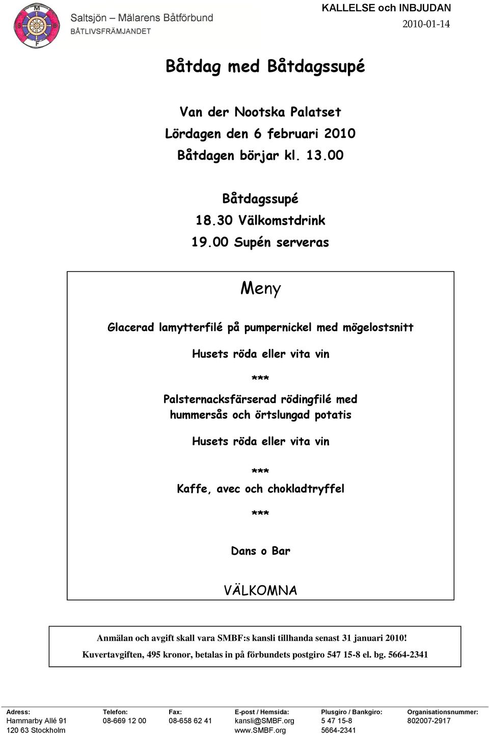 vita vin *** Kaffe, avec och chokladtryffel *** Dans o Bar VÄLKOMNA Anmälan och avgift skall vara SMBF:s kansli tillhanda senast 31 januari 2010!