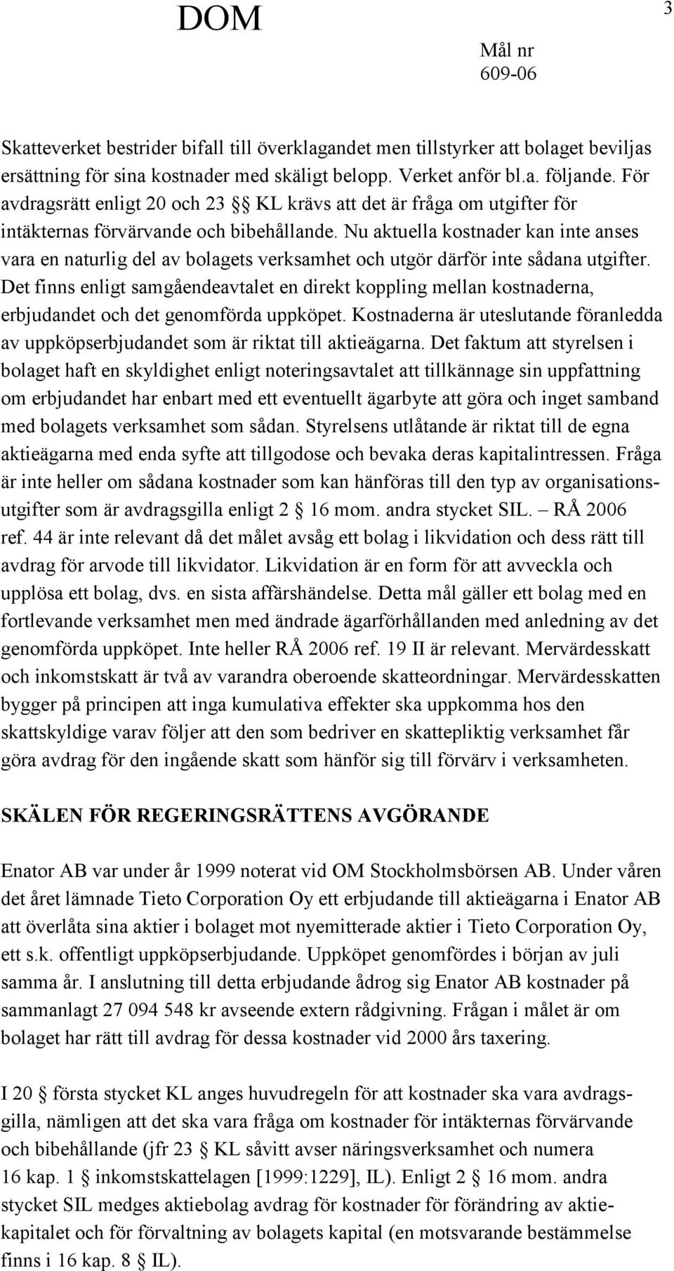 Nu aktuella kostnader kan inte anses vara en naturlig del av bolagets verksamhet och utgör därför inte sådana utgifter.