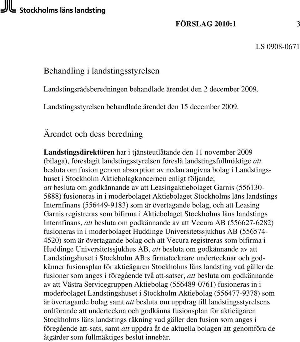 absorption av nedan angivna bolag i Landstingshuset i Stockholm Aktiebolagkoncernen enligt följande; att besluta om godkännande av att Leasingaktiebolaget Garnis (556130-5888) fusioneras in i