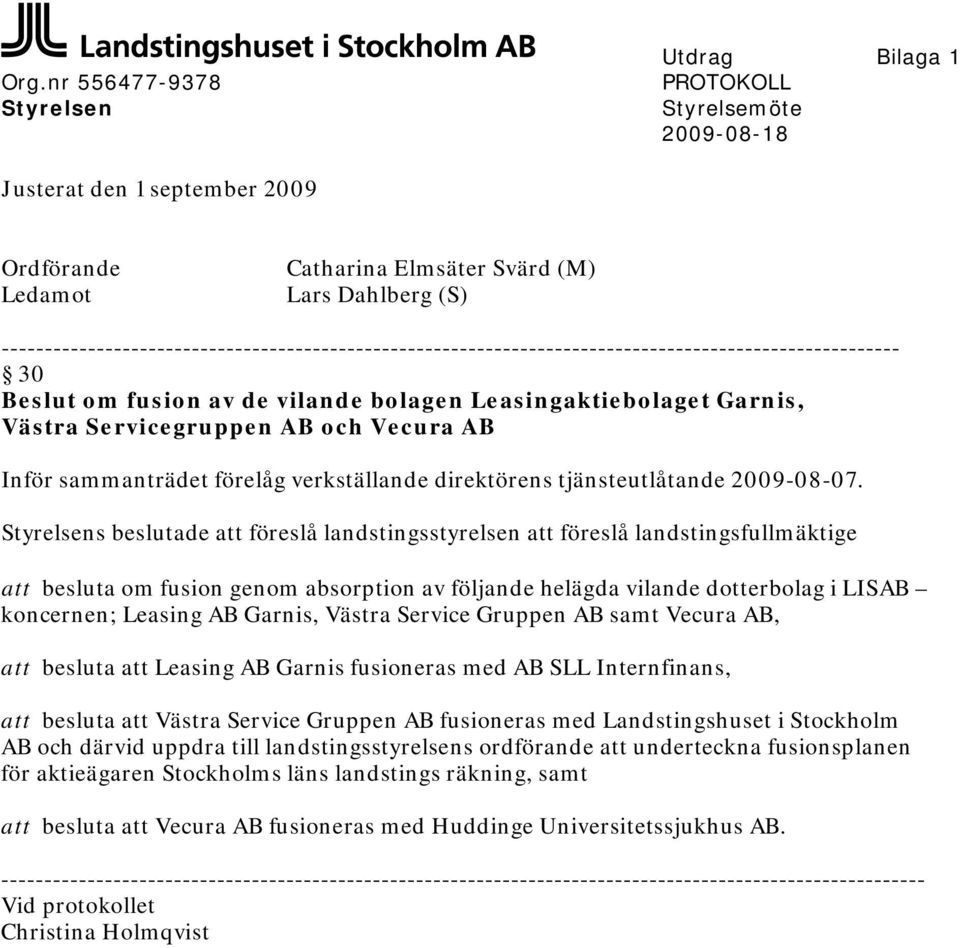 och Vecura AB Inför sammanträdet förelåg verkställande direktörens tjänsteutlåtande 2009-08-07.