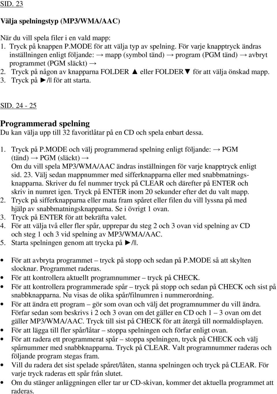 Tryck på någon av knapparna FOLDER eller FOLDER för att välja önskad mapp. 3. Tryck på / för att starta. SID.