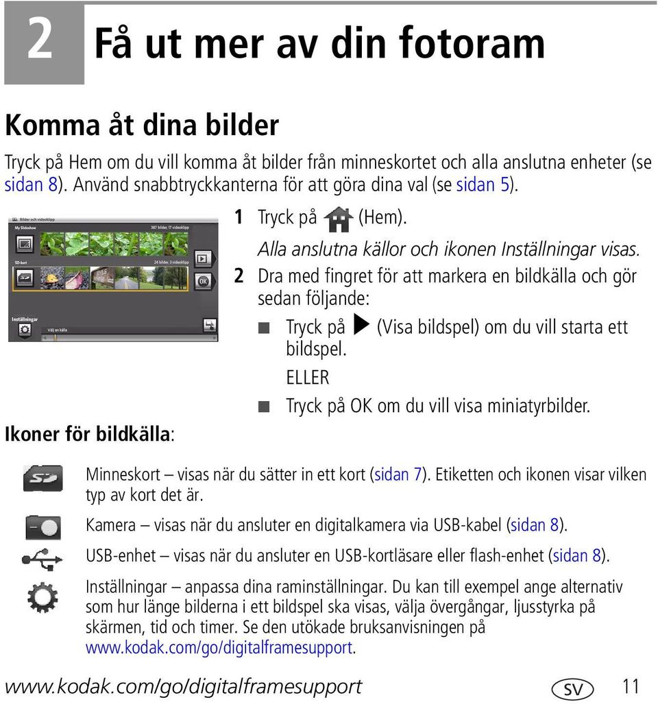 2 Dra med fingret för att markera en bildkälla och gör sedan följande: Tryck på (Visa bildspel) om du vill starta ett bildspel. ELLER Tryck på OK om du vill visa miniatyrbilder.