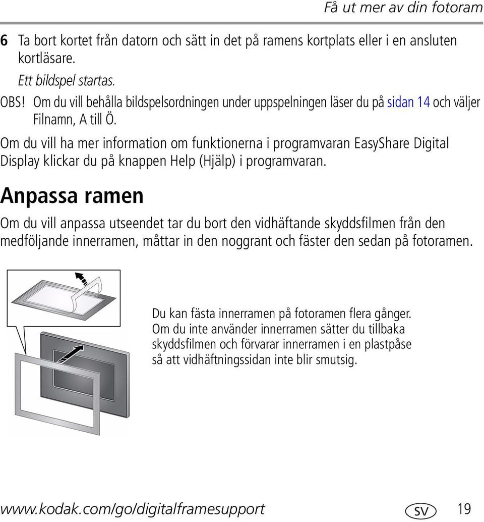 Om du vill ha mer information om funktionerna i programvaran EasyShare Digital Display klickar du på knappen Help (Hjälp) i programvaran.