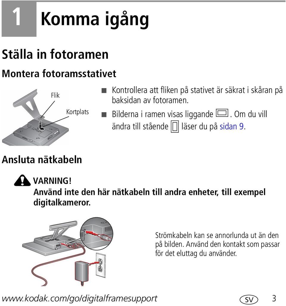 Ansluta nätkabeln VARNING! Använd inte den här nätkabeln till andra enheter, till exempel digitalkameror.