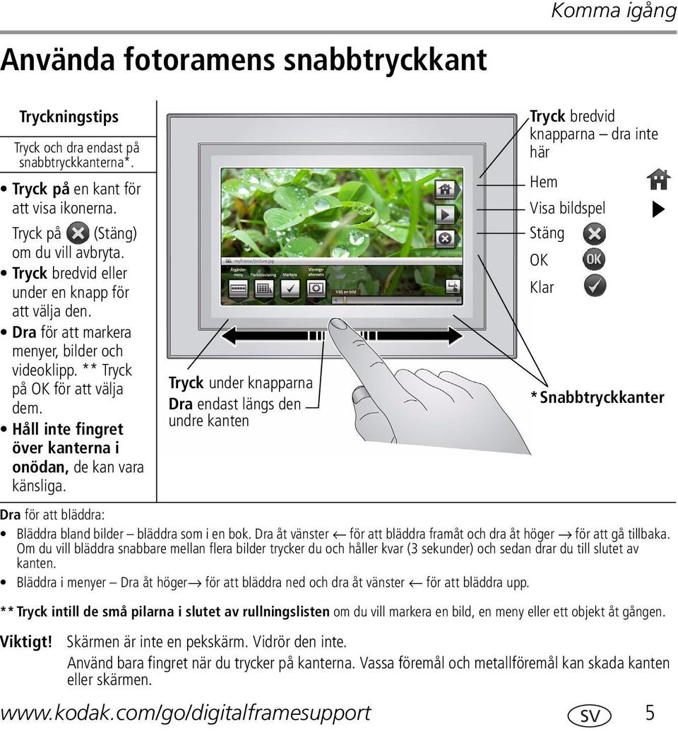 Håll inte fingret över kanterna i onödan, de kan vara känsliga. Tryck under knapparna Dra endast längs den undre kanten Tryck bredvid knapparna dra inte här www.kodak.