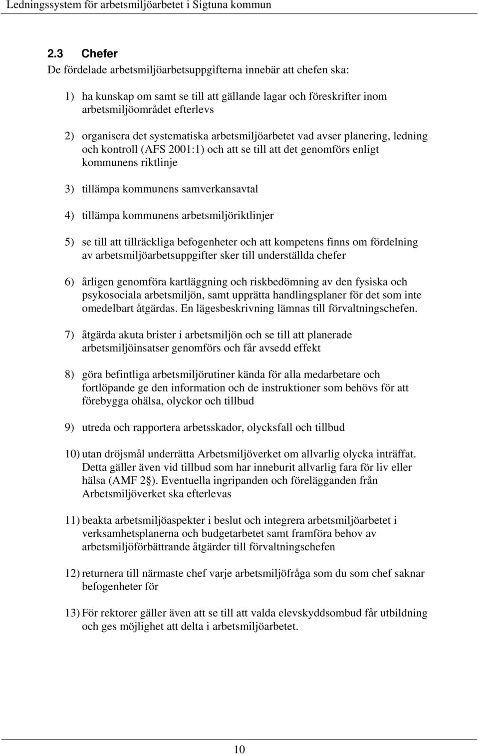 kommunens arbetsmiljöriktlinjer 5) se till att tillräckliga befogenheter och att kompetens finns om fördelning av arbetsmiljöarbetsuppgifter sker till underställda chefer 6) årligen genomföra