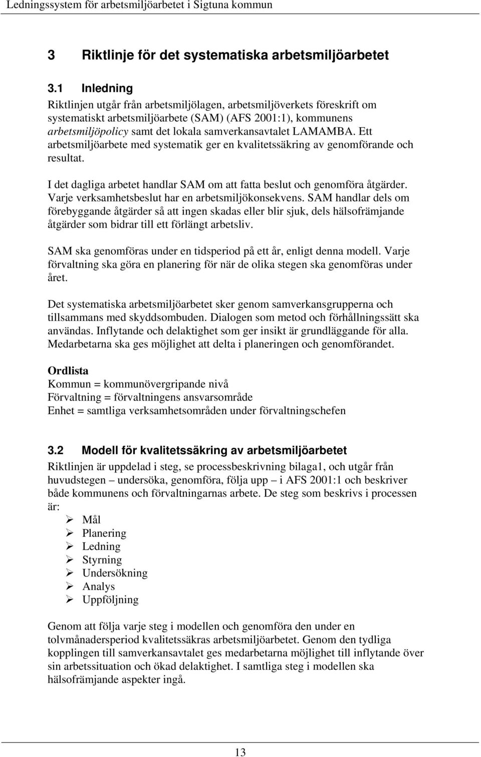 LAMAMBA. Ett arbetsmiljöarbete med systematik ger en kvalitetssäkring av genomförande och resultat. I det dagliga arbetet handlar SAM om att fatta beslut och genomföra åtgärder.