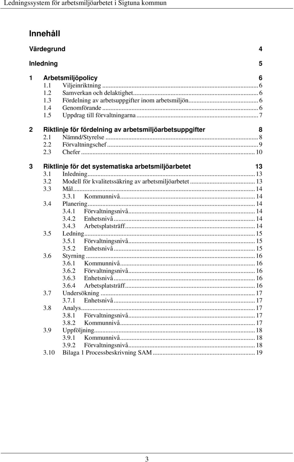 .. 13 3.2 Modell för kvalitetssäkring av arbetsmiljöarbetet... 13 3.3 Mål... 14 3.3.1 Kommunnivå... 14 3.4 Planering... 14 3.4.1 Förvaltningsnivå... 14 3.4.2 Enhetsnivå... 14 3.4.3 Arbetsplatsträff.