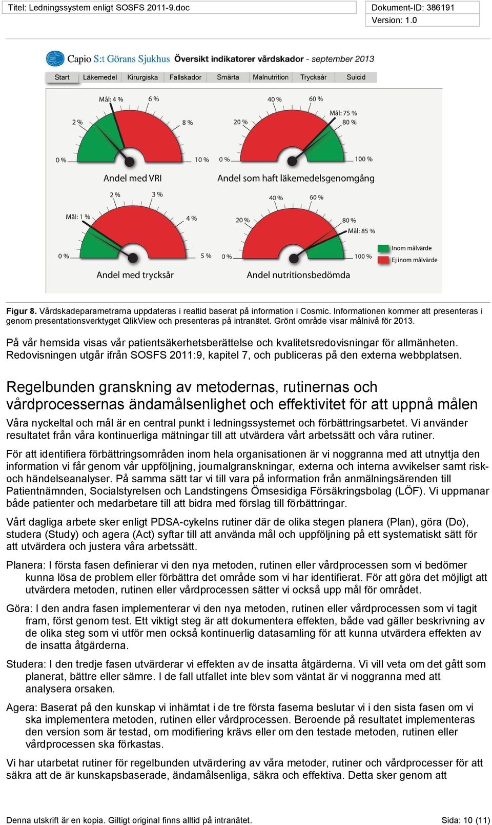 Redovisningen utgår ifrån SOSFS 2011:9, kapitel 7, och publiceras på den externa webbplatsen.