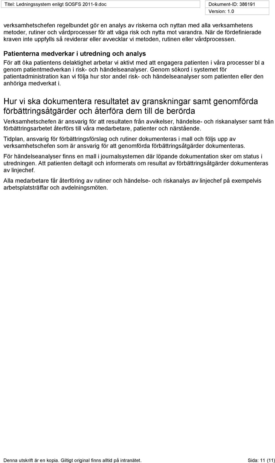 Patienterna medverkar i utredning och analys För att öka patientens delaktighet arbetar vi aktivt med att engagera patienten i våra processer bl a genom patientmedverkan i risk- och händelseanalyser.