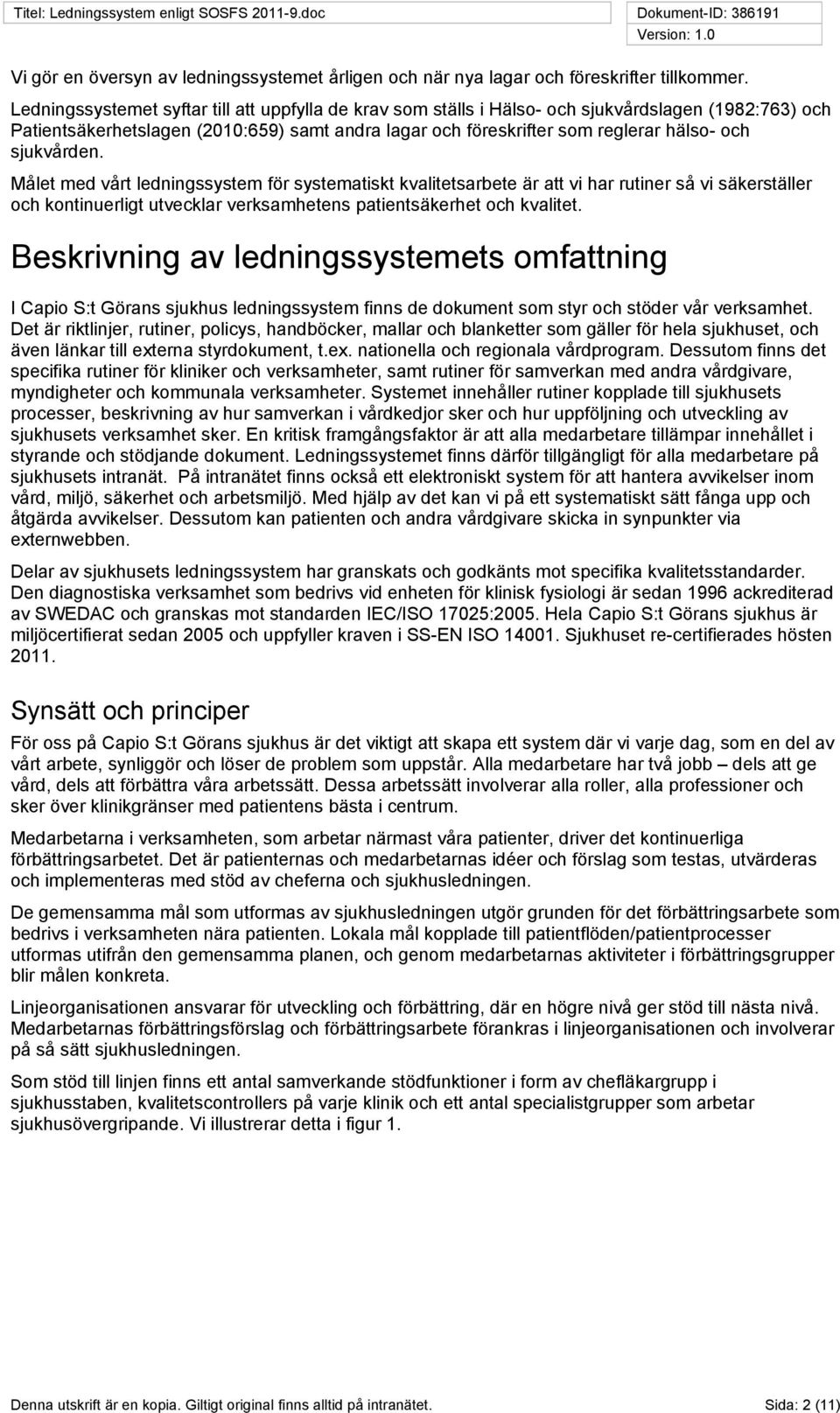sjukvården. Målet med vårt ledningssystem för systematiskt kvalitetsarbete är att vi har rutiner så vi säkerställer och kontinuerligt utvecklar verksamhetens patientsäkerhet och kvalitet.