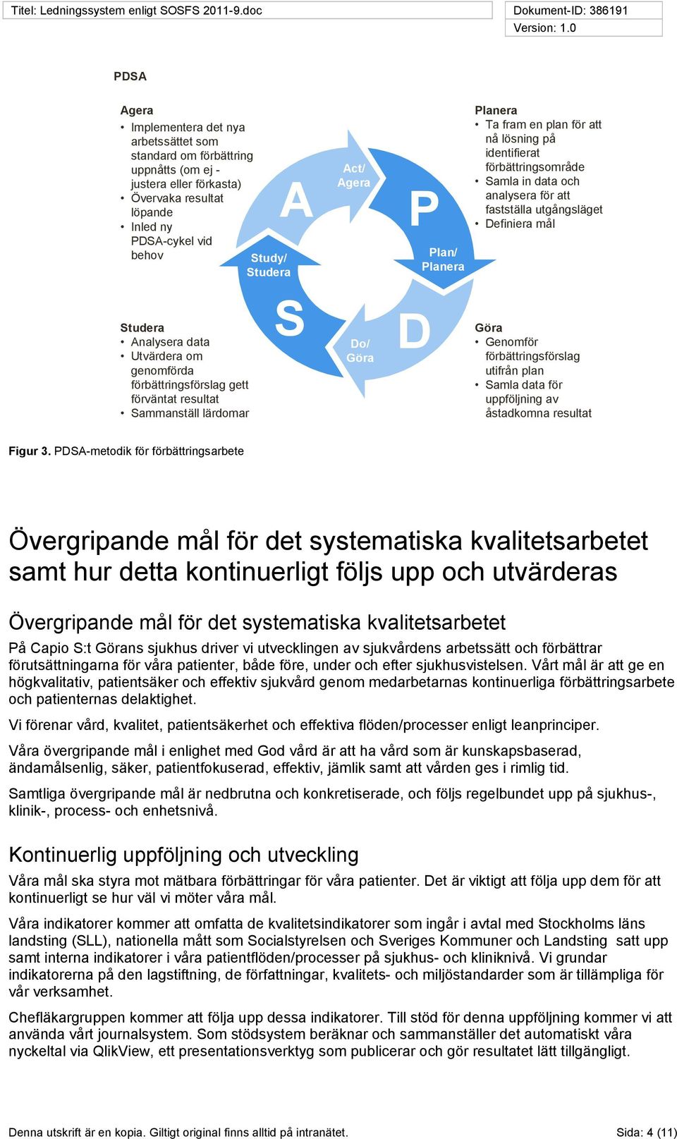 identifierat förbättringsområde Samla in data och analysera för att fastställa utgångsläget Definiera mål Göra Genomför förbättringsförslag utifrån plan Samla data för uppföljning av åstadkomna