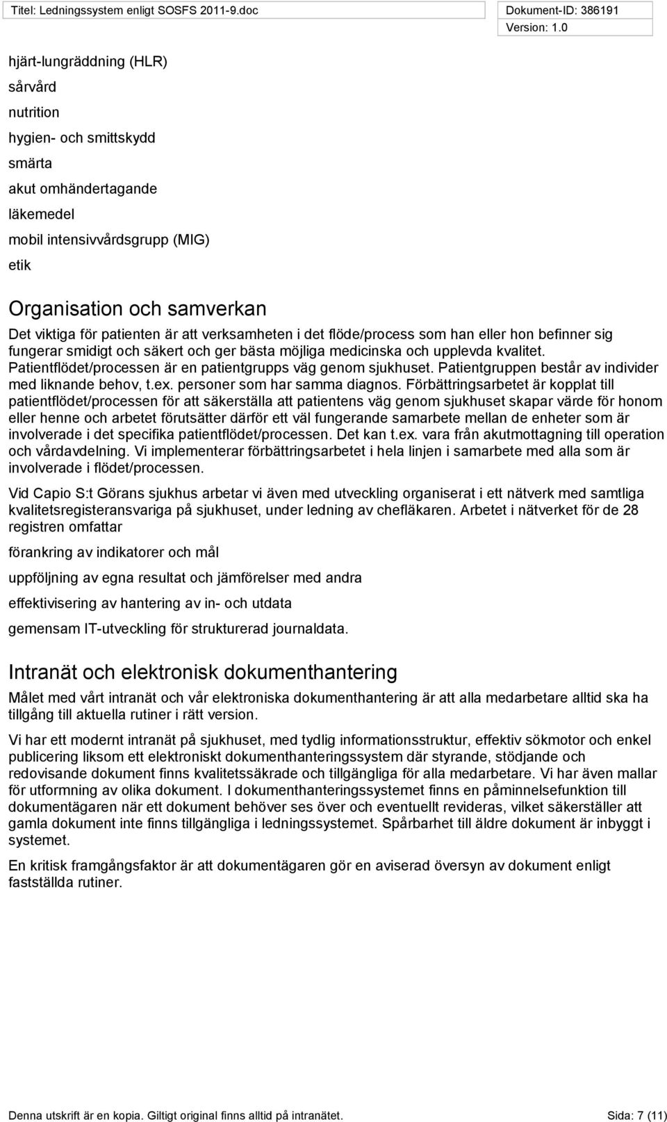Patientflödet/processen är en patientgrupps väg genom sjukhuset. Patientgruppen består av individer med liknande behov, t.ex. personer som har samma diagnos.