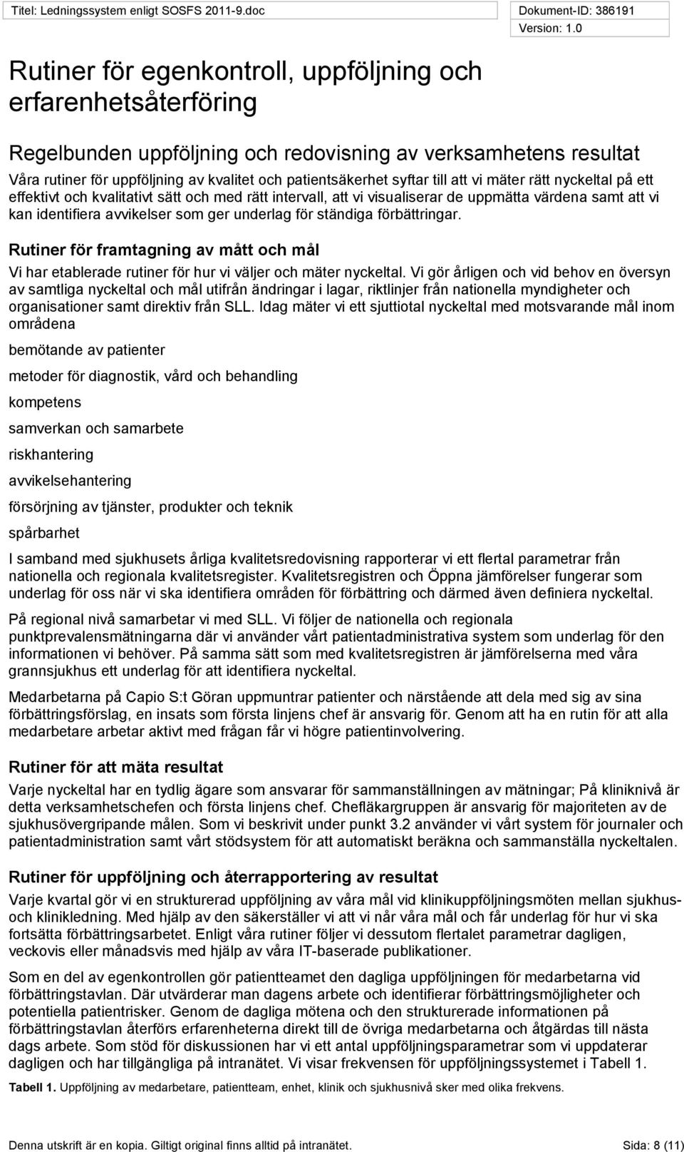 ständiga förbättringar. Rutiner för framtagning av mått och mål Vi har etablerade rutiner för hur vi väljer och mäter nyckeltal.
