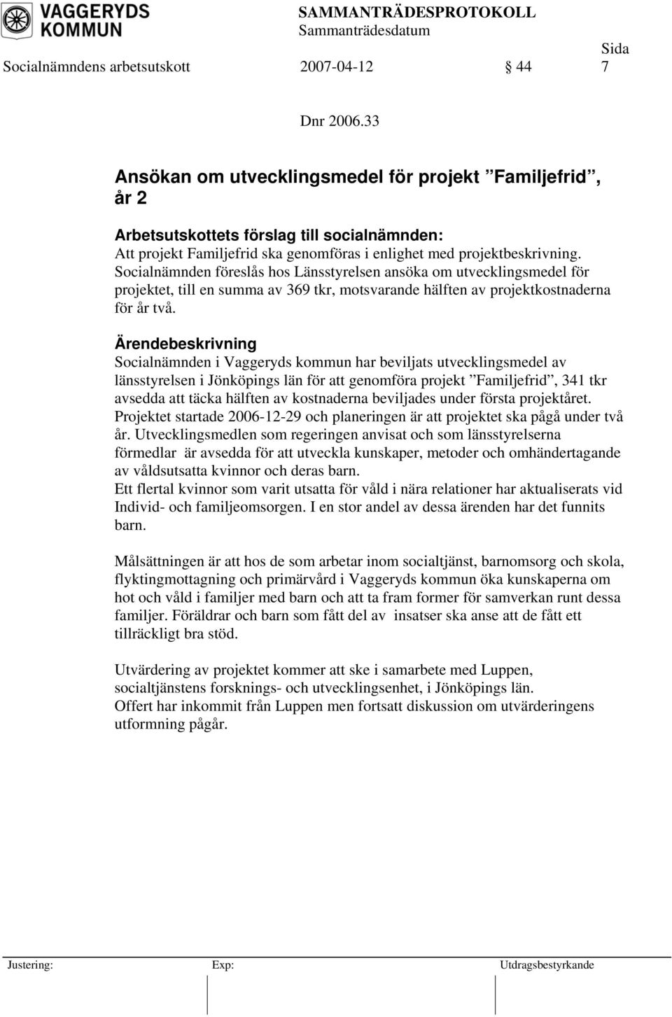 Socialnämnden i Vaggeryds kommun har beviljats utvecklingsmedel av länsstyrelsen i Jönköpings län för att genomföra projekt Familjefrid, 341 tkr avsedda att täcka hälften av kostnaderna beviljades