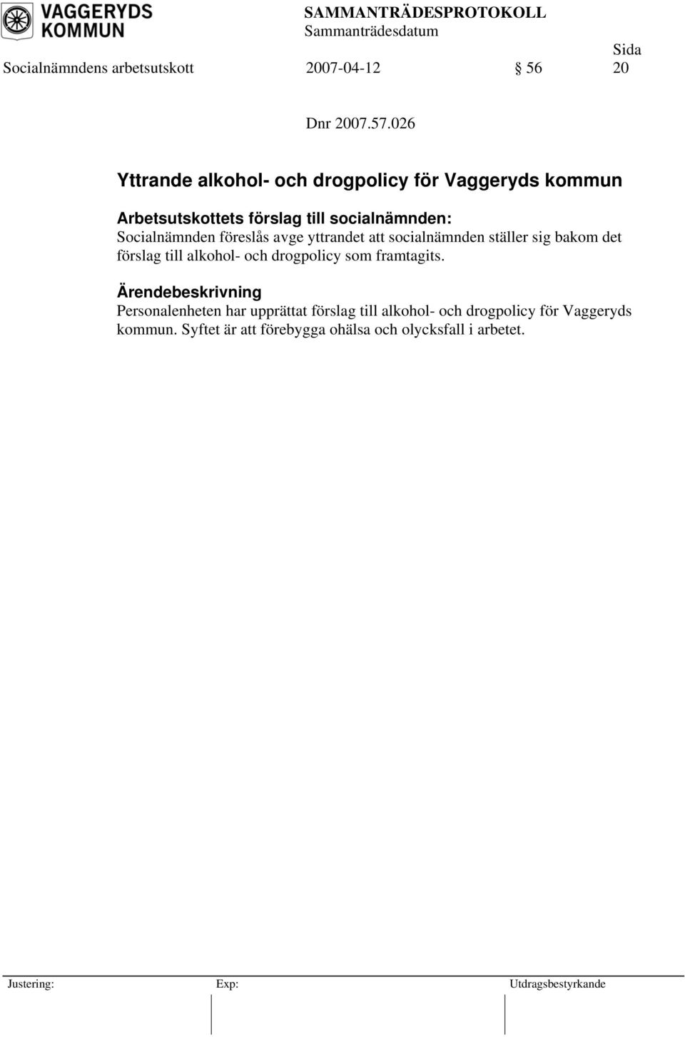 att socialnämnden ställer sig bakom det förslag till alkohol- och drogpolicy som framtagits.