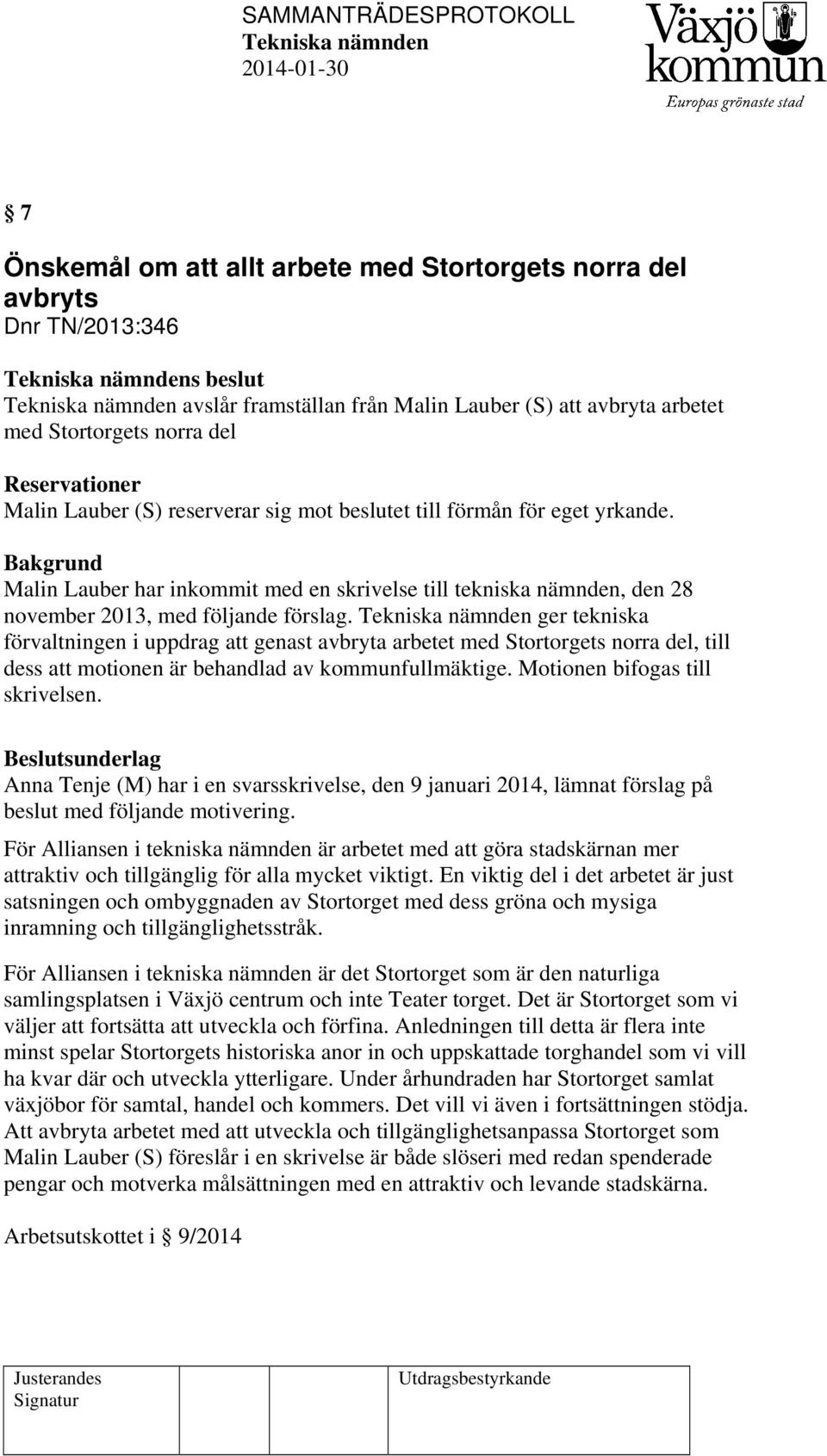 ger tekniska förvaltningen i uppdrag att genast avbryta arbetet med Stortorgets norra del, till dess att motionen är behandlad av kommunfullmäktige. Motionen bifogas till skrivelsen.